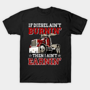 If Diesel Ain_t Burnin_ Then Ain_t Earnin_ Trucker T-Shirt